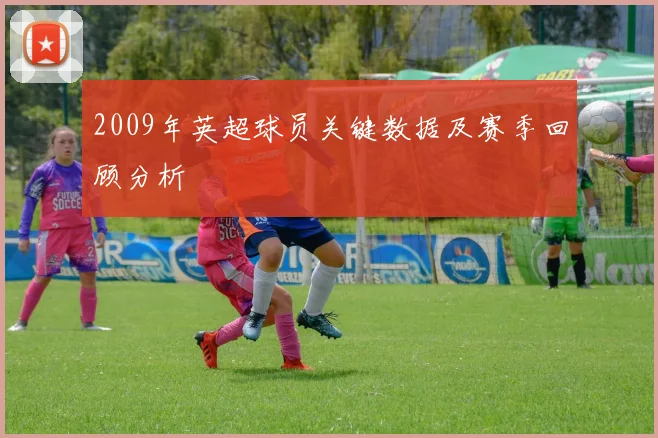 2009年英超球员关键数据及赛季回顾分析