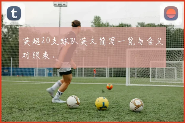 英超20支球队英文简写一览与含义对照表 .